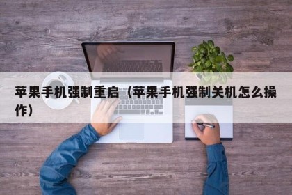 苹果手机强制重启（苹果手机强制关机怎么操作）