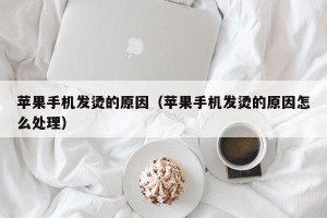 苹果手机发烫的原因（苹果手机发烫的原因怎么处理）
