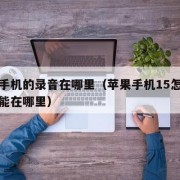 苹果手机的录音在哪里（苹果手机15怎么录音功能在哪里）
